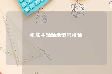 机床主轴轴承型号推荐 